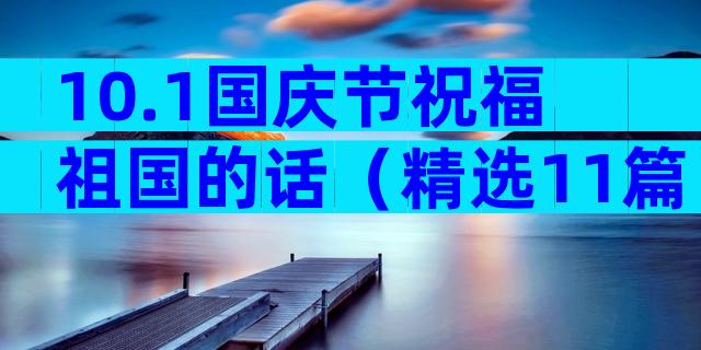 10.1国庆节祝福祖国的话（精选11篇）