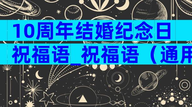 10周年结婚纪念日祝福语_祝福语（通用6篇）