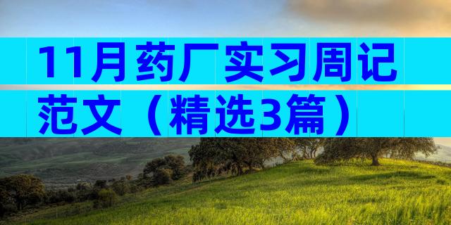 11月药厂实习周记范文（精选3篇）