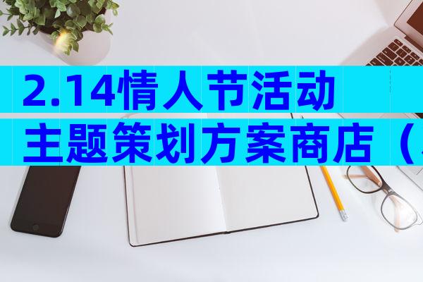 2.14情人节活动主题策划方案商店（精选29篇）