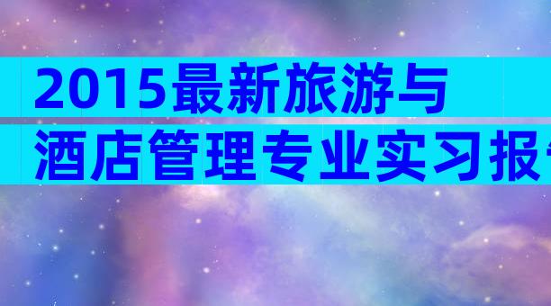 2015最新旅游与酒店管理专业实习报告题目