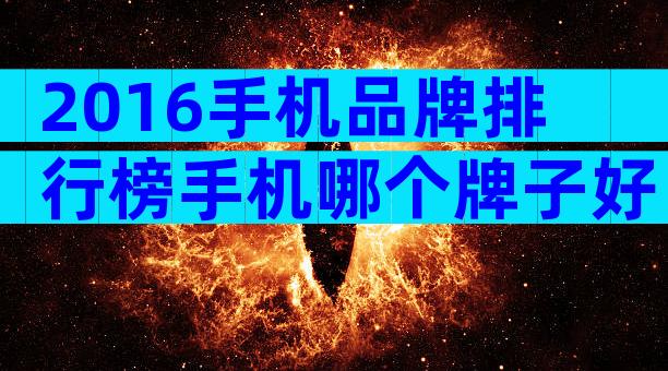 2016手机品牌排行榜手机哪个牌子好