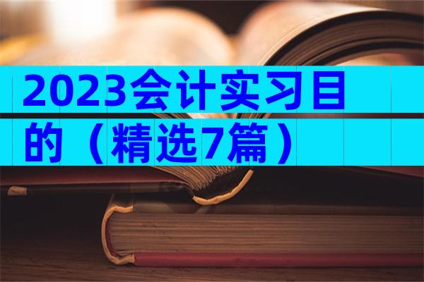 2023会计实习目的（精选7篇）