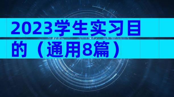 2023学生实习目的（通用8篇）