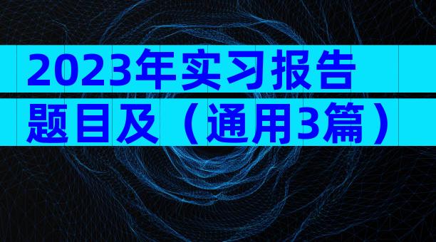 2023年实习报告题目及（通用3篇）