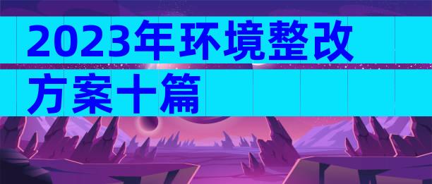 2023年环境整改方案十篇