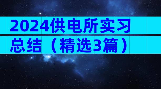 2024供电所实习总结（精选3篇）