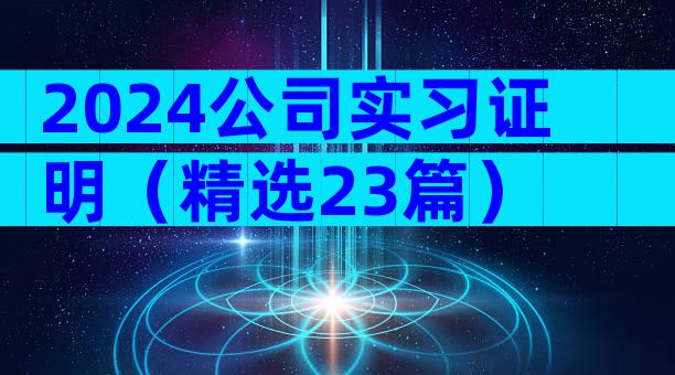 2024公司实习证明（精选23篇）
