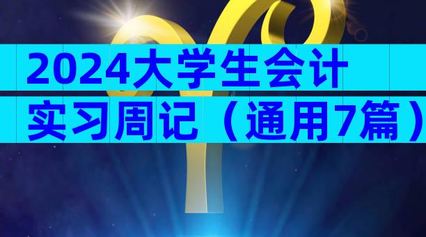 2024大学生会计实习周记（通用7篇）