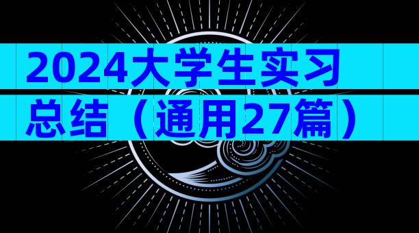2024大学生实习总结（通用27篇）