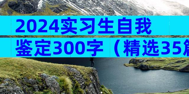 2024实习生自我鉴定300字（精选35篇）