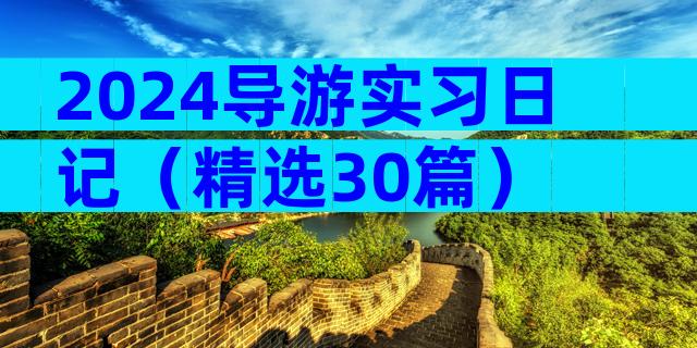 2024导游实习日记（精选30篇）