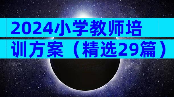 2024小学教师培训方案（精选29篇）