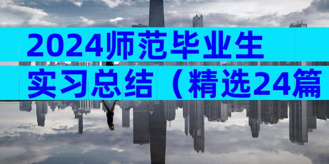 2024师范毕业生实习总结（精选24篇）