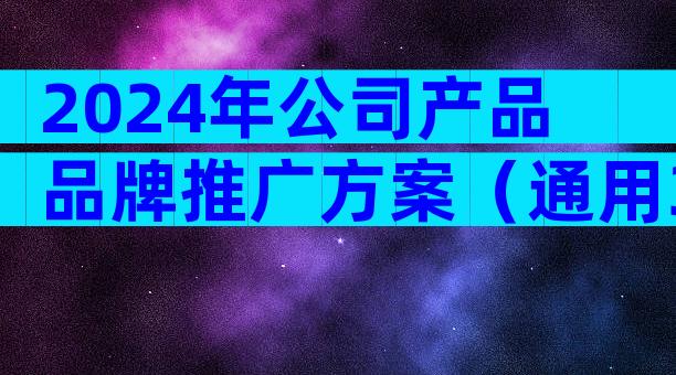 2024年公司产品品牌推广方案（通用3篇）