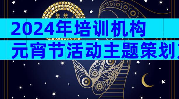 2024年培训机构元宵节活动主题策划方案（通用33篇）