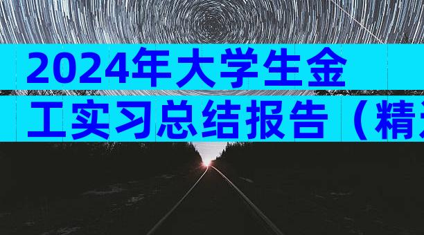 2024年大学生金工实习总结报告（精选7篇）
