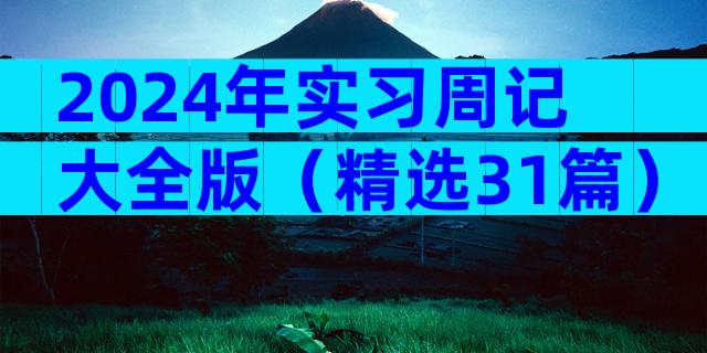 2024年实习周记大全版（精选31篇）