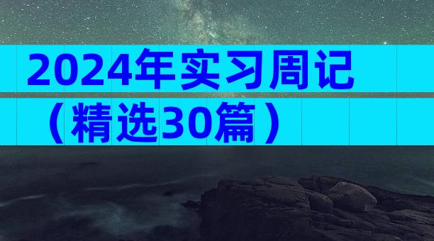 2024年实习周记（精选30篇）