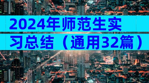 2024年师范生实习总结（通用32篇）