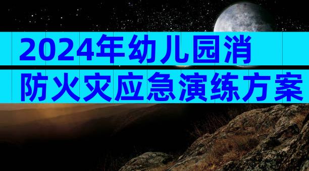 2024年幼儿园消防火灾应急演练方案（通用6篇）