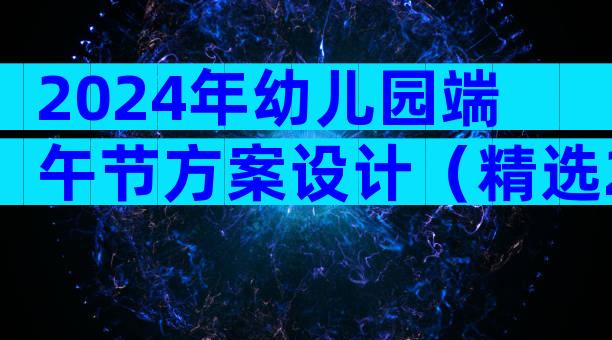 2024年幼儿园端午节方案设计（精选28篇）