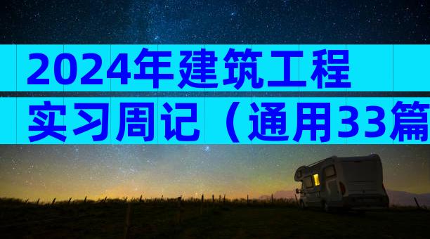 2024年建筑工程实习周记（通用33篇）