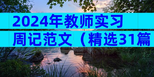 2024年教师实习周记范文（精选31篇）