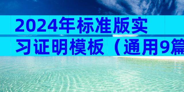 2024年标准版实习证明模板（通用9篇）