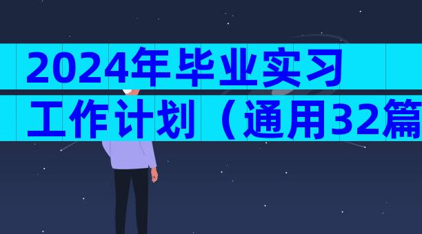 2024年毕业实习工作计划（通用32篇）