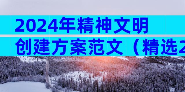 2024年精神文明创建方案范文（精选29篇）