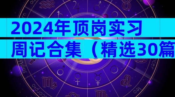 2024年顶岗实习周记合集（精选30篇）