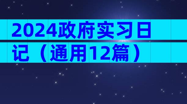 2024政府实习日记（通用12篇）
