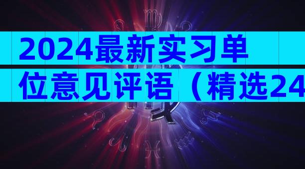 2024最新实习单位意见评语（精选24篇）