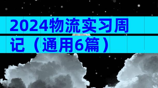 2024物流实习周记（通用6篇）