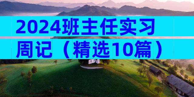 2024班主任实习周记（精选10篇）