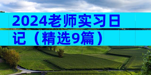 2024老师实习日记（精选9篇）