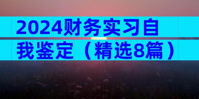 2024财务实习自我鉴定（精选8篇）