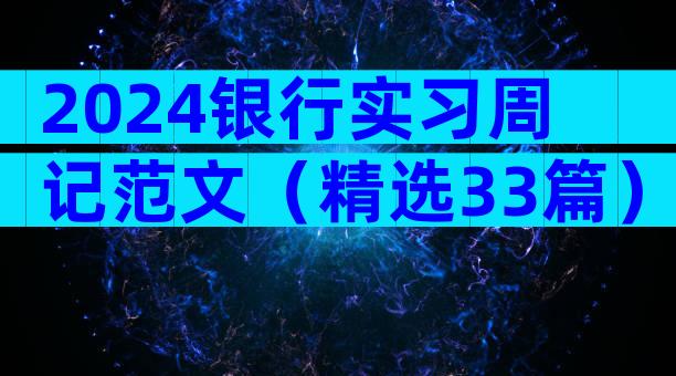 2024银行实习周记范文（精选33篇）