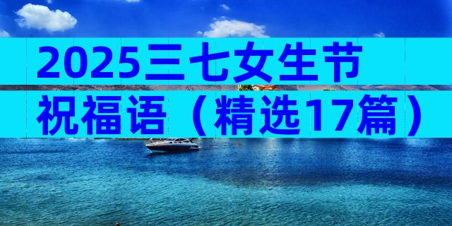 2025三七女生节祝福语（精选17篇）