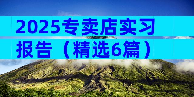 2025专卖店实习报告（精选6篇）