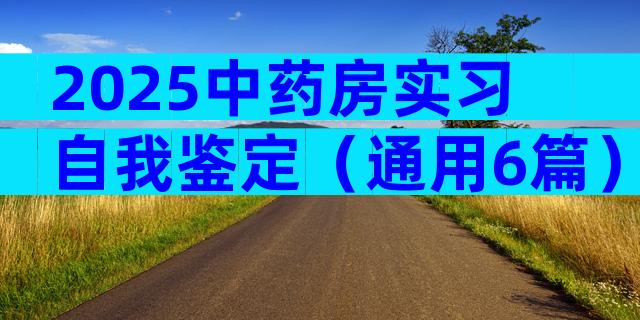 2025中药房实习自我鉴定（通用6篇）