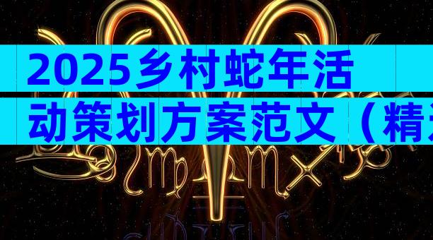 2025乡村蛇年活动策划方案范文（精选28篇）
