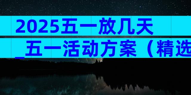 2025五一放几天_五一活动方案（精选31篇）
