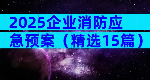 2025企业消防应急预案（精选15篇）