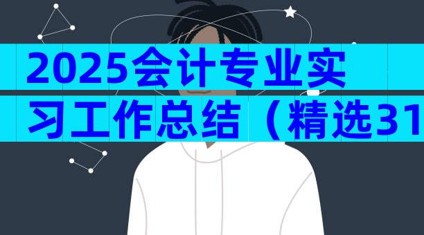 2025会计专业实习工作总结（精选31篇）
