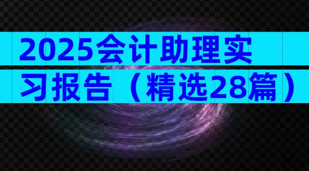 2025会计助理实习报告（精选28篇）
