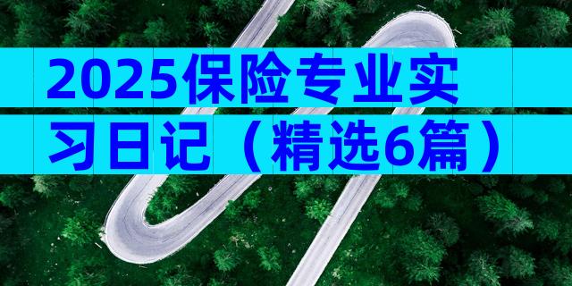2025保险专业实习日记（精选6篇）