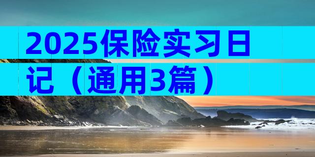2025保险实习日记（通用3篇）