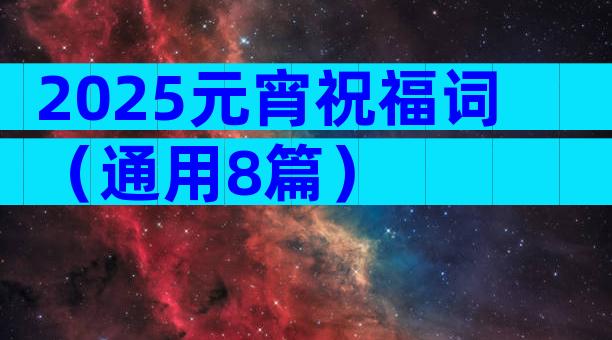 2025元宵祝福词（通用8篇）